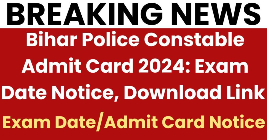 Bihar Police Constable Admit Card 2024: Exam Date Notice, Download Link Here