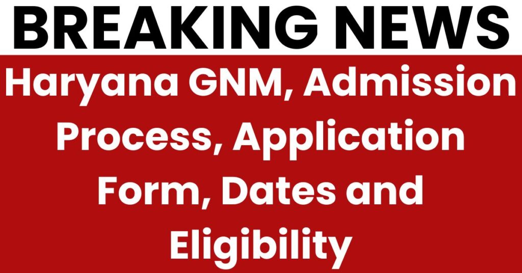 Haryana GNM, Admission Process, Application Form, Dates and Eligibility