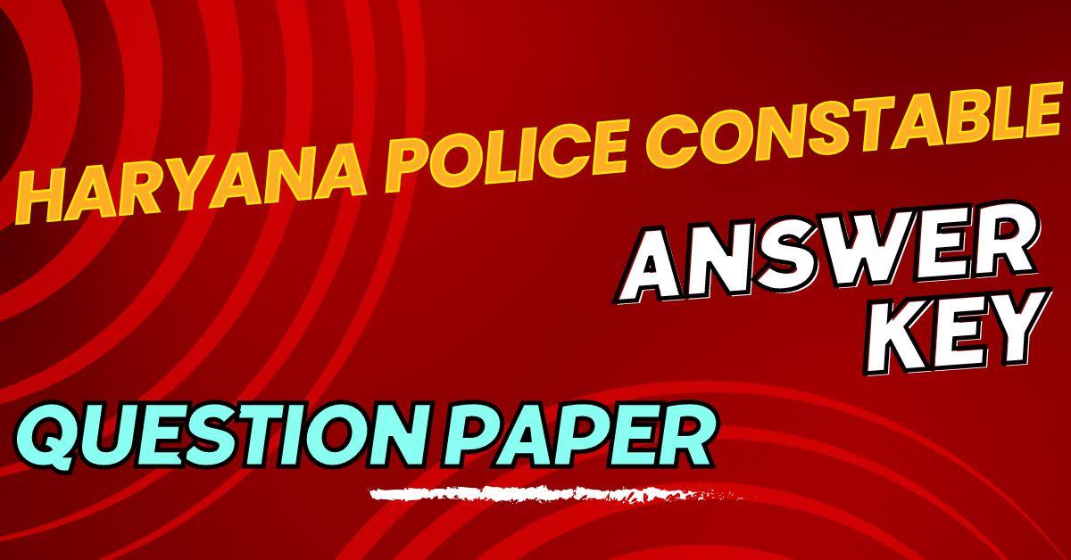 Haryana Police 6000 Constable Answer Key & Question Paper